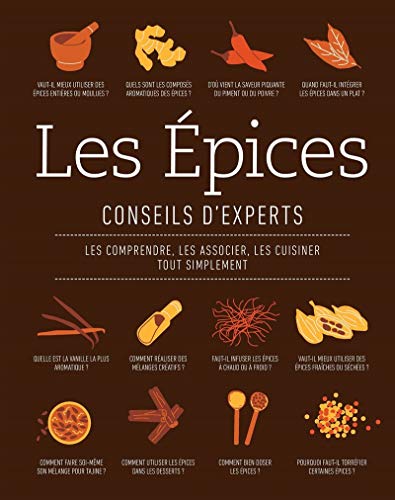 Les Epices - Conseils d'experts: Les comprendre, les associer, les cuisiner tout simplement