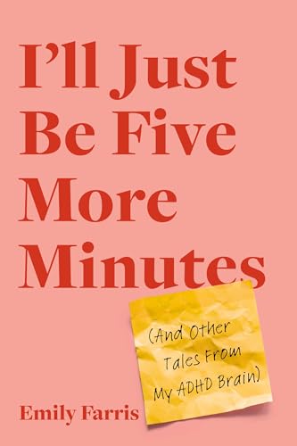 I'll Just Be Five More Minutes: And Other Tales from My ADHD Brain