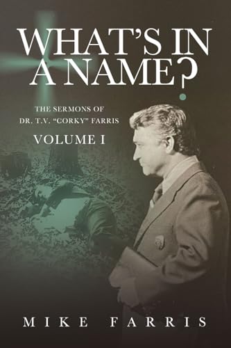 WHAT'S IN A NAME? - The Sermons of Dr. T. V. "Corky" Farris (Vol. 1): The Sermons of Dr. T. V. "Corky" Farris von PENIEL UNLIMITED