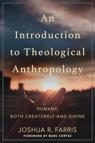 Introduction to Theological Anthropology: Humans, Both Creaturely and Divine