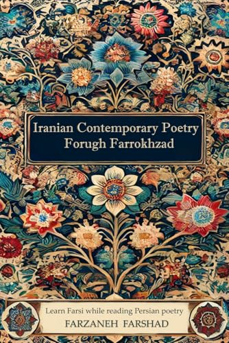 Iranian Contemporary Poetry - Forugh Farrokhzad: Learn Farsi while reading Persian poetry (Persian Literature Treasures (from Persian Garden Series))