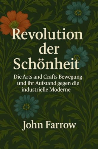 Revolution der Schönheit: Die Arts and Crafts Bewegung und ihr Aufstand ge-gen die industrielle Moderne von epubli