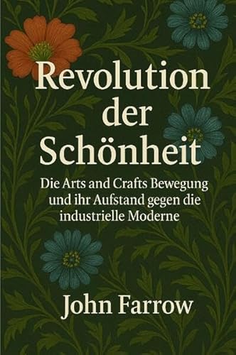Revolution der Schönheit: Die Arts and Crafts Bewegung und ihr Aufstand ge-gen die industrielle Moderne von epubli