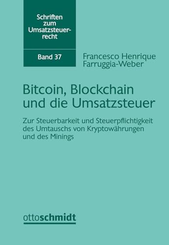 Bitcoin, Blockchain und die Umsatzsteuer: Zur Steuerbarkeit und Steuerpflichtigkeit des Umtauschs von Kryptowährungen und des Minings (Schriften zum Umsatzsteuerrecht, Band 36)