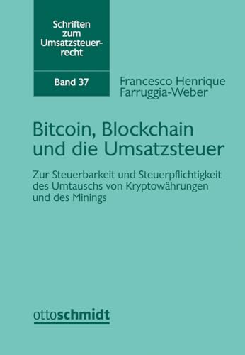 Bitcoin, Blockchain und die Umsatzsteuer: Zur Steuerbarkeit und Steuerpflichtigkeit des Umtauschs von Kryptowährungen und des Minings (Schriften zum Umsatzsteuerrecht, Band 36) von Schmidt , Dr. Otto