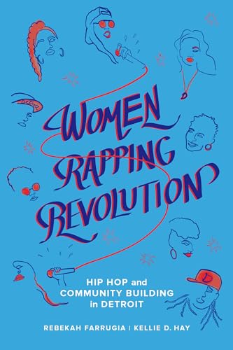 Women Rapping Revolution: Hip Hop and Community Building in Detroit: Hip Hop and Community Building in Detroit Volume 1 (California Series in Hip Hop Studies, Band 1)