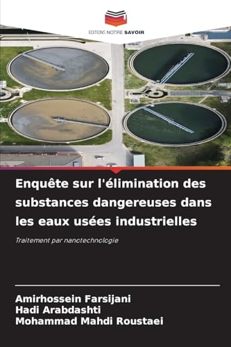 Enquête sur l'élimination des substances dangereuses dans les eaux usées industrielles: Traitement par nanotechnologie von Editions Notre Savoir