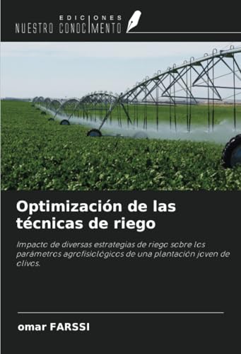 Optimización de las técnicas de riego: Impacto de diversas estrategias de riego sobre los parámetros agrofisiológicos de una plantación joven de olivos. von Ediciones Nuestro Conocimiento