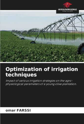 Optimization of irrigation techniques: Impact of various irrigation strategies on the agro-physiological parameters of a young olive plantation. von Our Knowledge Publishing