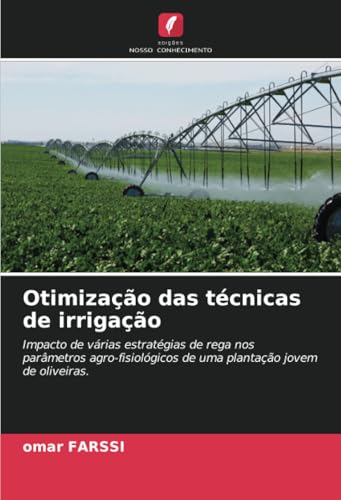 Otimização das técnicas de irrigação: Impacto de várias estratégias de rega nos parâmetros agro-fisiológicos de uma plantação jovem de oliveiras. von Edições Nosso Conhecimento