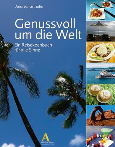 Genussvoll um die Welt: Ein Reisekochbuch für alle Sinne