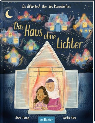 Das Haus ohne Lichter: Ein Bilderbuch über das Ramadanfest | Wunderschönes Bilderbuch über das Fest des Fastenbrechens „Eid al-Fitr"/Zuckerfest | für Kinder ab 3 Jahren von arsEdition GmbH