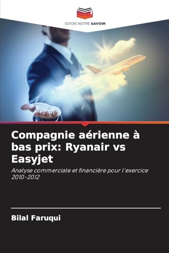 Compagnie aérienne à bas prix: Ryanair vs Easyjet: Analyse commerciale et financière pour l'exercice 2010-2012 von Editions Notre Savoir