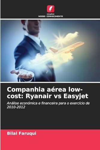 Companhia aérea low-cost: Ryanair vs Easyjet: Análise económica e financeira para o exercício de 2010-2012 von Edições Nosso Conhecimento