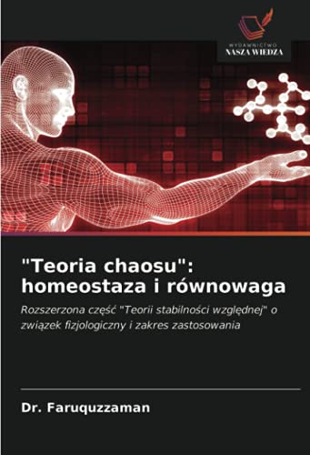 "Teoria chaosu": homeostaza i równowaga: Rozszerzona część "Teorii stabilności względnej" o związek fizjologiczny i zakres zastosowania: Rozszerzona ... o zwi¿zek fizjologiczny i zakres zastosowania von Wydawnictwo Nasza Wiedza