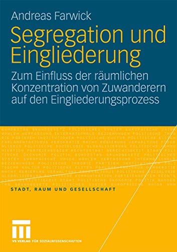 Segregation Und Eingliederung: Zum Einfluss der räumlichen Konzentration von Zuwanderern auf den Eingliederungsprozess (Stadt, Raum und Gesellschaft) (German Edition) von VS Verlag für Sozialwissenschaften