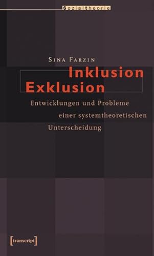 Inklusion/Exklusion: Entwicklungen und Probleme einer systemtheoretischen Unterscheidung (Sozialtheorie)