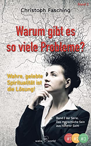 Warum gibt es so viele Probleme?: Wahre, gelebte Spiritualität ist die Lösung! (Das menschliche Sein aus höherer Sicht)