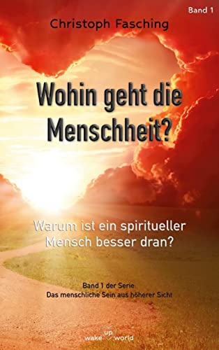 Wohin geht die Menschheit?: Warum ist ein spiritueller Mensch besser dran? (Das menschliche Sein aus höherer Sicht)