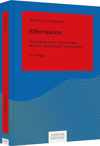 Effectuation: Wie erfolgreiche Unternehmer denken, entscheiden und handeln (Systemisches Management) von Schäffer-Poeschel Verlag