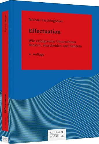 Effectuation: Wie erfolgreiche Unternehmer denken, entscheiden und handeln (Systemisches Management) von Schffer-Poeschel Verlag