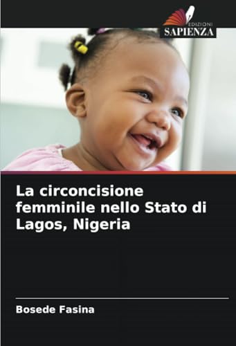 La circoncisione femminile nello Stato di Lagos, Nigeria: DE von Edizioni Sapienza