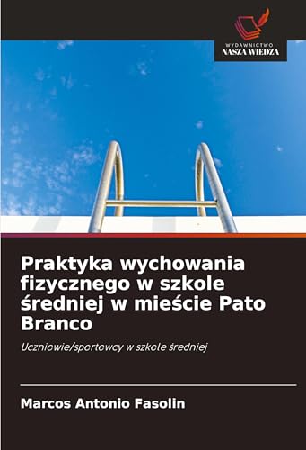 Praktyka wychowania fizycznego w szkole ¿redniej w mie¿cie Pato Branco: Uczniowie/sportowcy w szkole ¿redniej von Wydawnictwo Nasza Wiedza