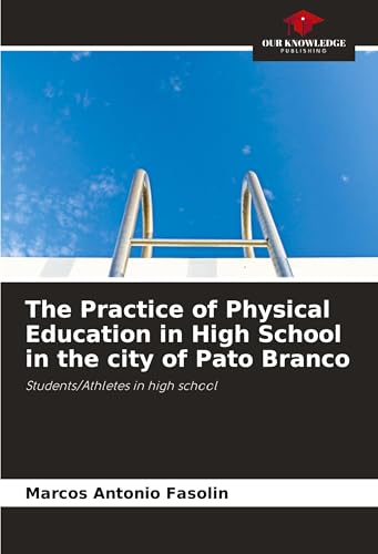 The Practice of Physical Education in High School in the city of Pato Branco: Students/Athletes in high school von Our Knowledge Publishing