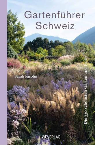 Gartenführer Schweiz: Die 330 schönsten Gärten und Parks in der Schweiz – alle Informationen zum Besuch. Entdecken und genießen Sie die Vielfalt der Schweizer Gartenkultur. Natürlich bei AT von AT Verlag