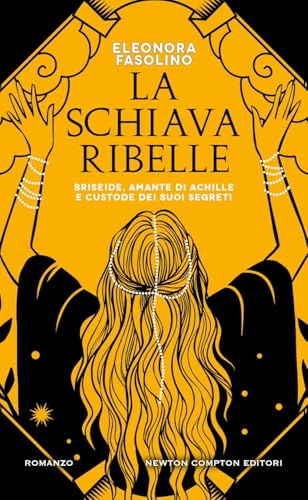 La schiava ribelle. Briseide, amante di Achille e custode dei suoi segreti (Gli insuperabili Gold) von Newton Compton Editori