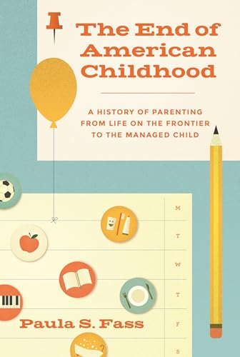 The End of American Childhood: A History of Parenting from Life on the Frontier to the Managed Child von Princeton University Press