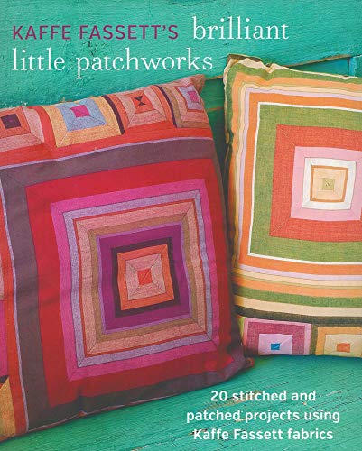Kaffe Fassett's Brilliant Little Patchworks: 20 Stitched and Patched Projects Using Kafe Fassett Fabrics