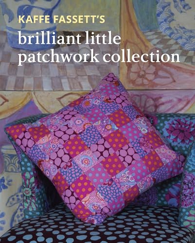 Kaffe Fassett’s Brilliant Little Patchwork Collection: 20 Patchwork Projects Using Kaffe Fassett Fabrics