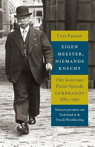 Eigen meester, niemands knecht: het leven van Pieter Sjoerds Gerbrandy minister-president van Nederland in de Tweede Wereldoorlog Eigen meester, niemands knecht: het leven van Pieter Sjoerds Gerbrandy minister-president van Nederland in de Tweede Wereldoorlog