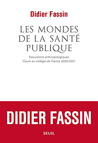 Les Mondes de la santé publique: Excursions anthropologiques. Cours au collège de France 2020-2021