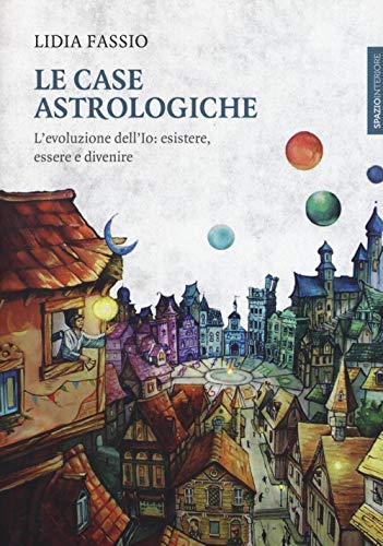 Le case astrologiche. L'evoluzione dell'Io: esistere, essere e divenire (Lanterne)