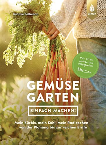 Gemüsegarten – einfach machen!: Mein Kürbis, mein Kohl, mein Radieschen – von der Planung bis zur reichen Ernte. Mit alten Sorten und Wildgemüse von Verlag Eugen Ulmer