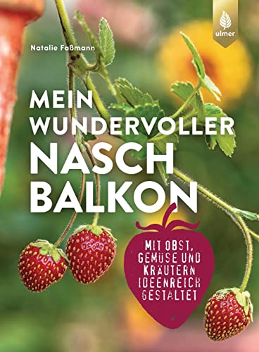 Mein wundervoller Naschbalkon: mit Obst, Gemüse und Kräutern ideenreich gestaltet von Ulmer Eugen Verlag