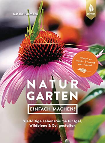 Naturgarten - einfach machen!: Vielfältige Lebensräume für Igel, Wildbiene & Co. gestalten. Damit es immer brummt und summt von Ulmer Eugen Verlag