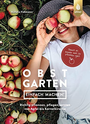 Obstgarten - einfach machen!: Richtig pflanzen, pflegen, ernten von Apfel bis Kornelkirsche. Damit es immer was zu pflücken gibt von Ulmer Eugen Verlag