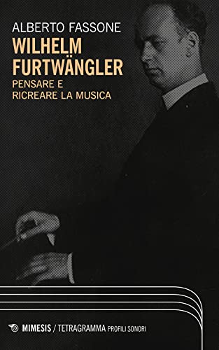 Wilhelm Furtwängler. Pensare e ricreare la musica (Tetragramma) von Mimesis
