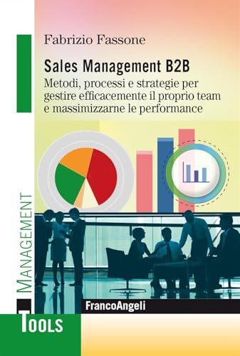 Sales management B2B. Metodi, processi e strategie per gestire efficacemente il proprio team e massimizzarne le performance (Management Tools) von Franco Angeli