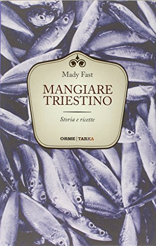 Mangiare triestino. Storia e ricette (Cucine del territorio) von Tarka