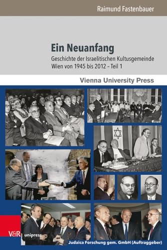 Ein Neuanfang: Geschichte der Israelitischen Kultusgemeinde Wien von 1945 bis 2012 (Poetik, Exegese und Narrative / Poetics, Exegesis and Narratives: ... Kunst / Studies in Jewish Literature and Art)