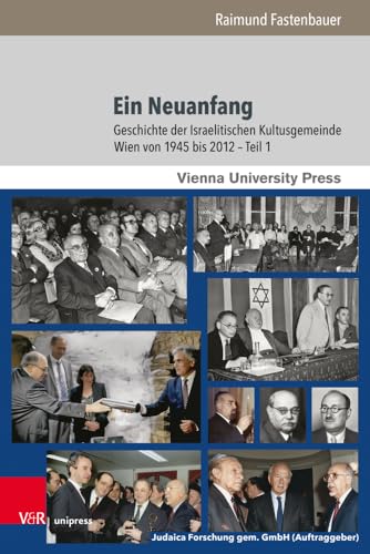 Ein Neuanfang: Geschichte der Israelitischen Kultusgemeinde Wien von 1945 bis 2012 (Poetik, Exegese und Narrative / Poetics, Exegesis and Narratives: ... Kunst / Studies in Jewish Literature and Art)