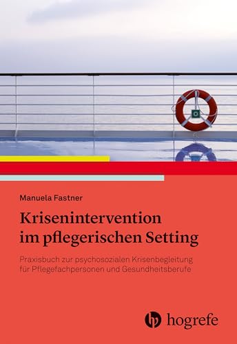 Pflegerische Krisenintervention: Praxisbuch zur psychosozialen Krisenbegleitung für Pflegefachpersonen und Gesundheitsberufe von Hogrefe AG