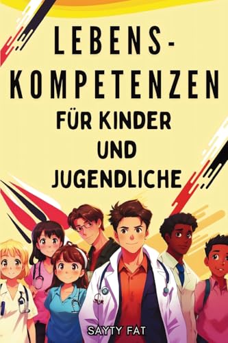 LEBENSKOMPETENZEN für Kinder und Jugendliche: Praktischer Leitfaden: Kochen, Putzen, Freunde finden, Notfälle bewältigen, Ziele setzen, gute Entscheidungen treffen und vieles mehr. von PublishDrive