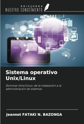 Sistema operativo Unix/Linux: Dominar Unix/Linux: de la instalación a la administración de sistemas von Ediciones Nuestro Conocimiento