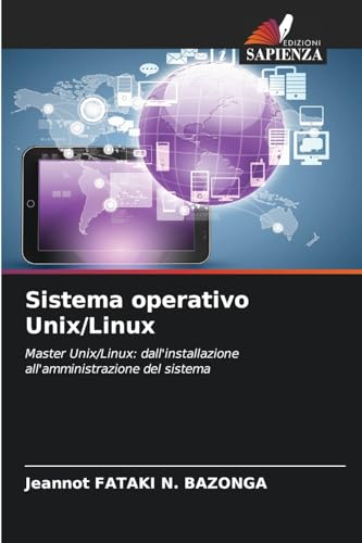 Sistema operativo Unix/Linux: Master Unix/Linux: dall'installazione all'amministrazione del sistema von Edizioni Sapienza