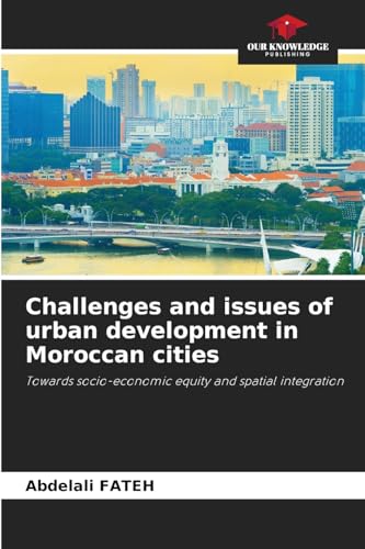 Challenges and issues of urban development in Moroccan cities: Towards socio-economic equity and spatial integration von Our Knowledge Publishing